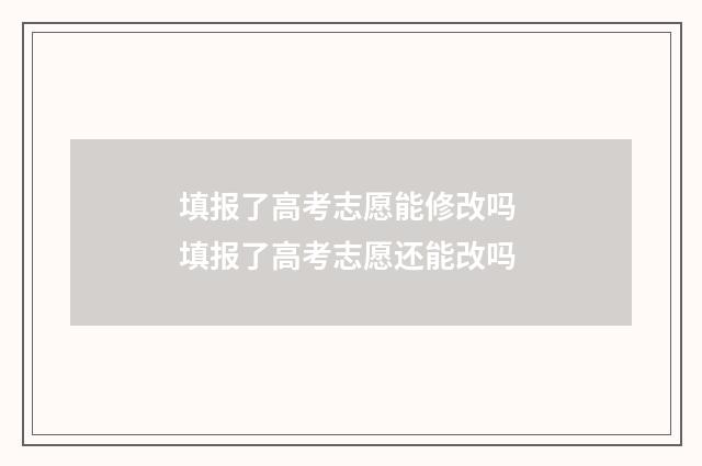 填报了高考志愿能修改吗 填报了高考志愿还能改吗