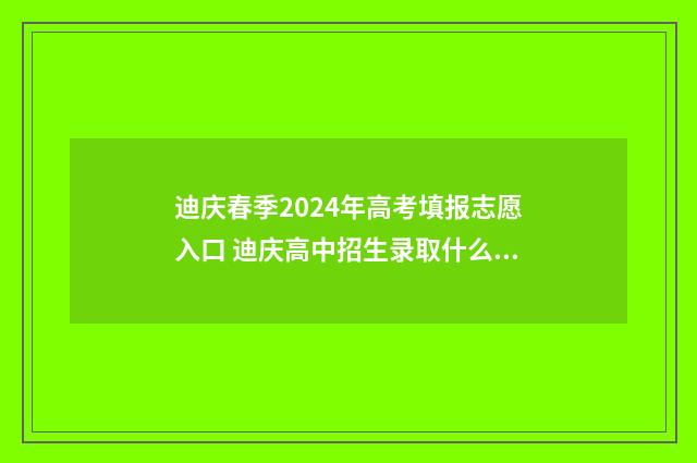 迪庆春季2024年高考填报志愿入口 迪庆高中招生录取什么时候