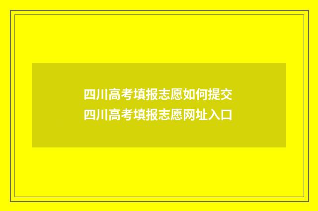 四川高考填报志愿如何提交 四川高考填报志愿网址入口