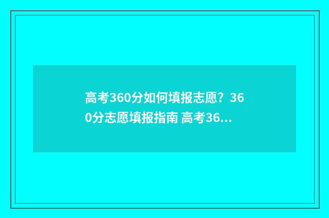 高考360分如何填报志愿？360分志愿填报指南 高考360分什么概念