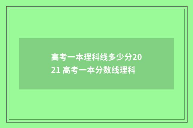 高考一本理科线多少分2021 高考一本分数线理科