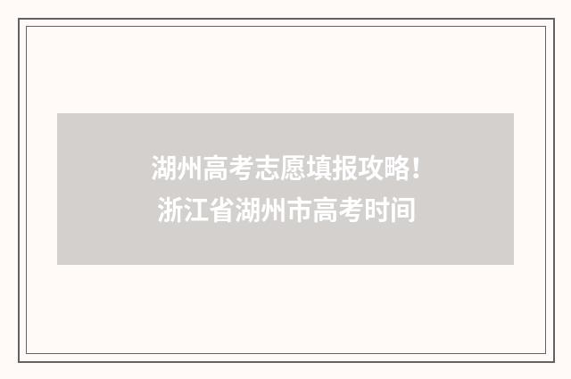湖州高考志愿填报攻略！ 浙江省湖州市高考时间