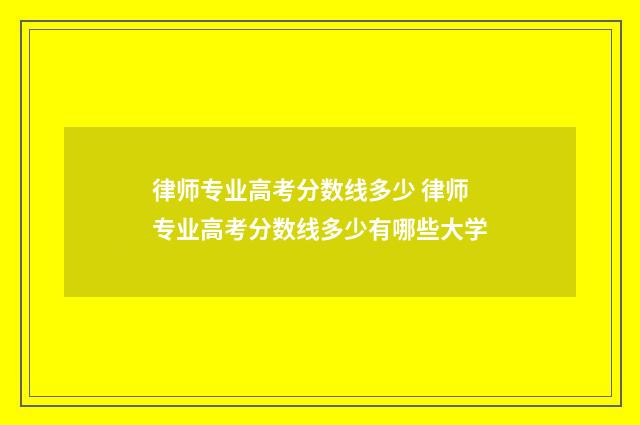 律师专业高考分数线多少 律师专业高考分数线多少有哪些大学