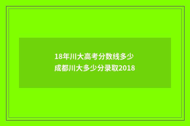 18年川大高考分数线多少 成都川大多少分录取2018