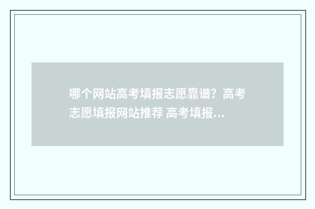 哪个网站高考填报志愿靠谱？高考志愿填报网站推荐 高考填报软件推荐