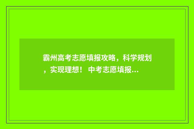 霸州高考志愿填报攻略，科学规划，实现理想！ 中考志愿填报霸州