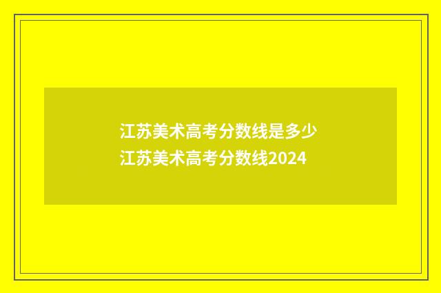 江苏美术高考分数线是多少 江苏美术高考分数线2024