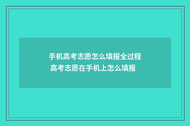 手机高考志愿怎么填报全过程 高考志愿在手机上怎么填报