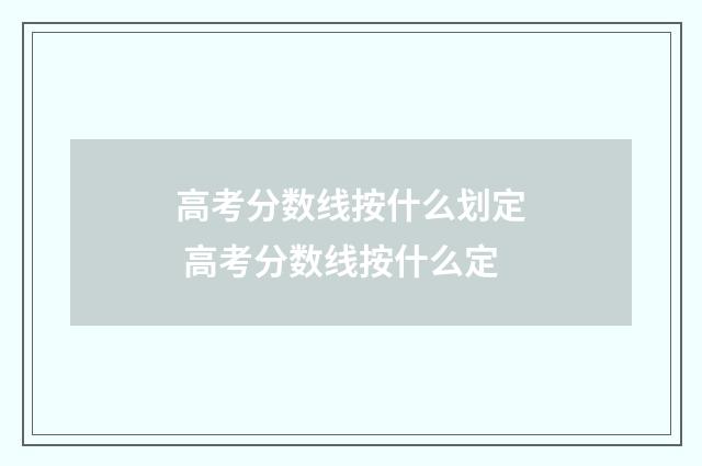 高考分数线按什么划定 高考分数线按什么定