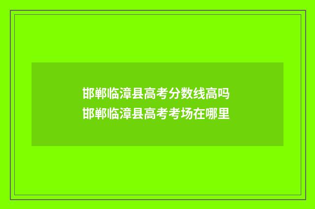 邯郸临漳县高考分数线高吗 邯郸临漳县高考考场在哪里
