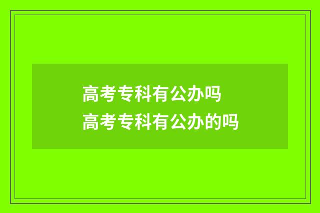 高考专科有公办吗 高考专科有公办的吗