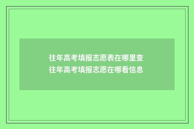 往年高考填报志愿表在哪里查 往年高考填报志愿在哪看信息