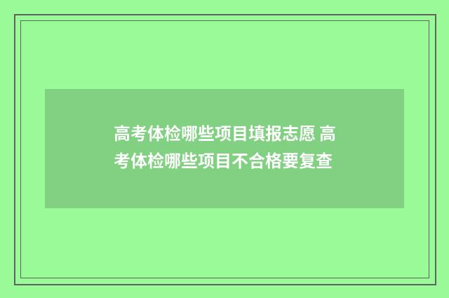 高考体检哪些项目填报志愿 高考体检哪些项目不合格要复查