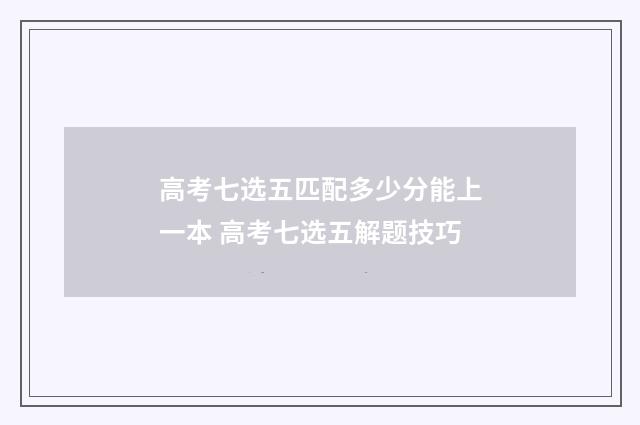 高考七选五匹配多少分能上一本 高考七选五解题技巧