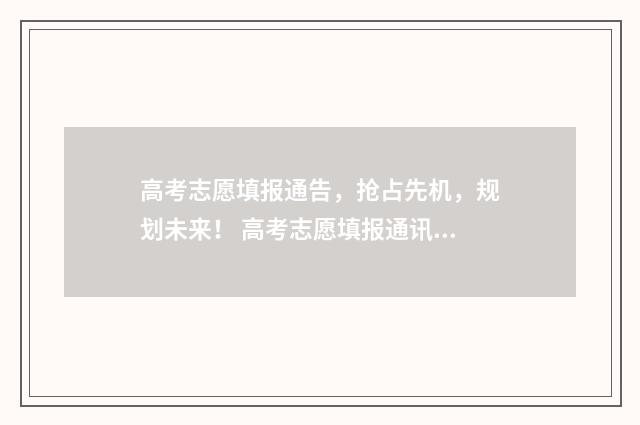 高考志愿填报通告，抢占先机，规划未来！ 高考志愿填报通讯地址填哪里
