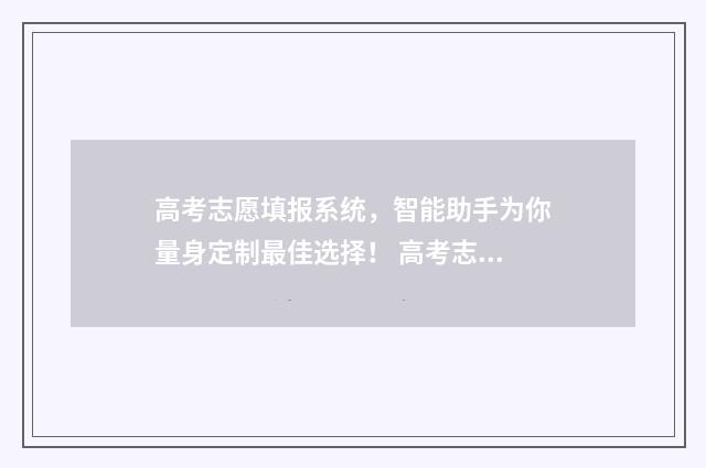 高考志愿填报系统，智能助手为你量身定制最佳选择！ 高考志愿填报专家