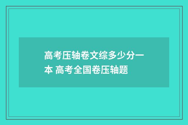 高考压轴卷文综多少分一本 高考全国卷压轴题
