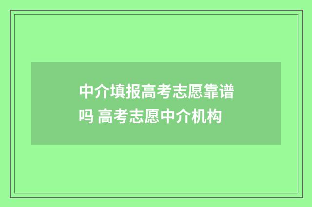 中介填报高考志愿靠谱吗 高考志愿中介机构