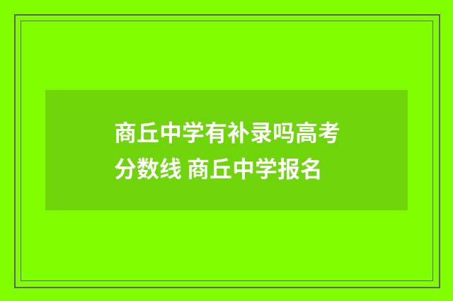 商丘中学有补录吗高考分数线 商丘中学报名