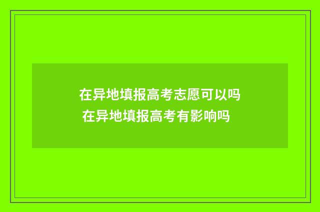 在异地填报高考志愿可以吗 在异地填报高考有影响吗