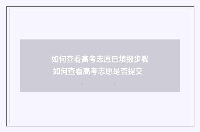 如何查看高考志愿已填报步骤 如何查看高考志愿是否提交