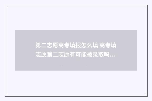 第二志愿高考填报怎么填 高考填志愿第二志愿有可能被录取吗?