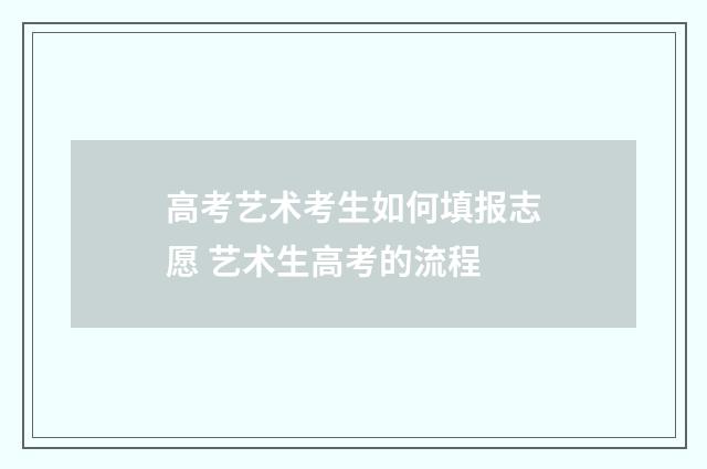 高考艺术考生如何填报志愿 艺术生高考的流程
