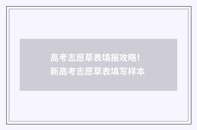高考志愿草表填报攻略！ 新高考志愿草表填写样本