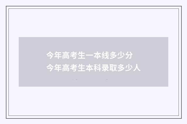 今年高考生一本线多少分 今年高考生本科录取多少人