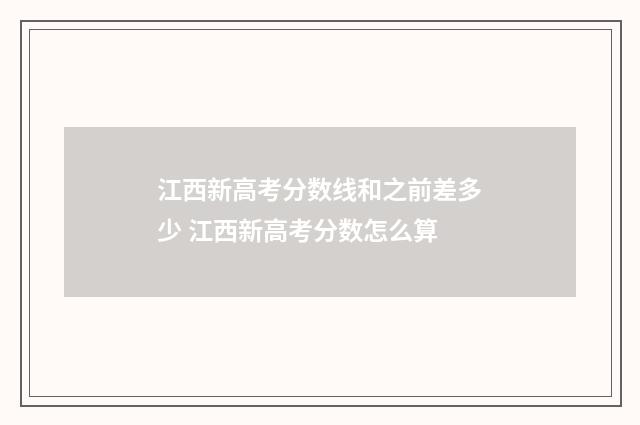 江西新高考分数线和之前差多少 江西新高考分数怎么算