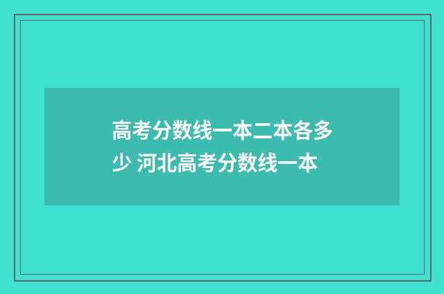 高考分数线一本二本各多少 河北高考分数线一本