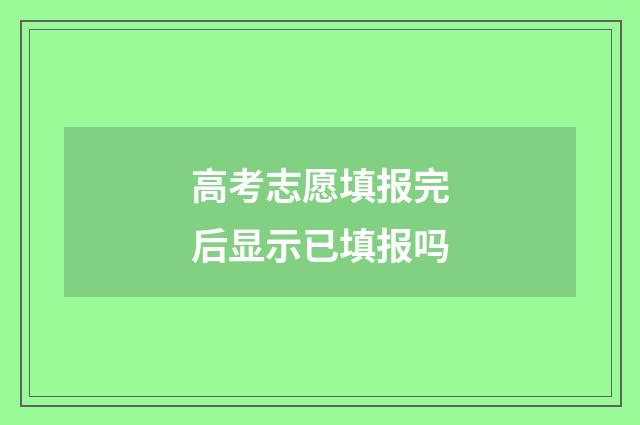 高考志愿填报完后显示已填报吗