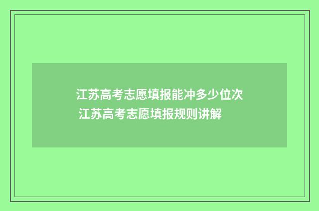江苏高考志愿填报能冲多少位次 江苏高考志愿填报规则讲解
