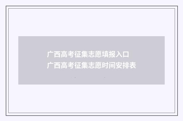 广西高考征集志愿填报入口 广西高考征集志愿时间安排表