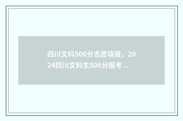四川文科506分志愿填报，2024四川文科生506分报考指南 四川文科562