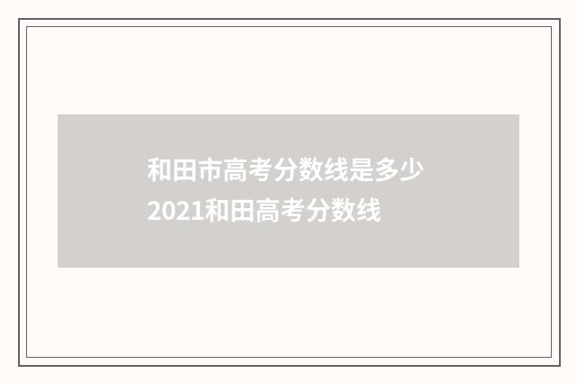 和田市高考分数线是多少 2021和田高考分数线