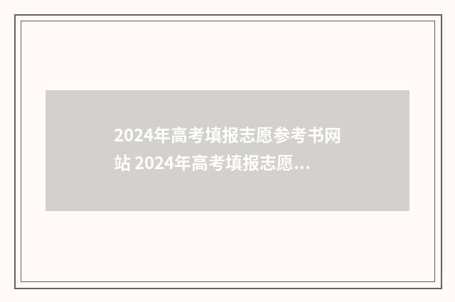 2024年高考填报志愿参考书网站 2024年高考填报志愿指南