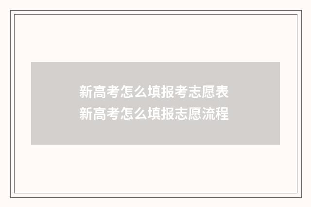 新高考怎么填报考志愿表 新高考怎么填报志愿流程