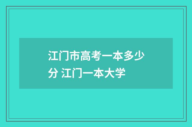 江门市高考一本多少分 江门一本大学