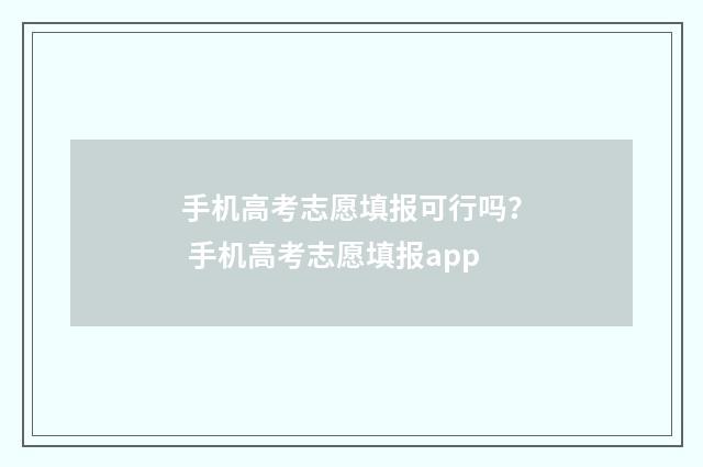 手机高考志愿填报可行吗？ 手机高考志愿填报app