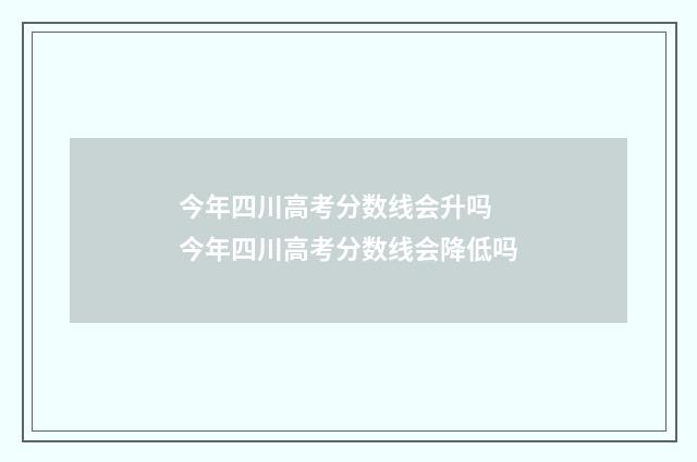 今年四川高考分数线会升吗 今年四川高考分数线会降低吗