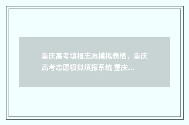 重庆高考填报志愿模拟表格，重庆高考志愿模拟填报系统 重庆高考填报志愿机构排名榜