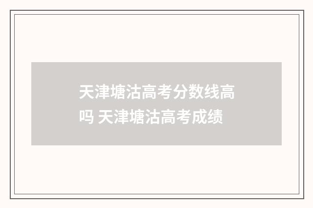 天津塘沽高考分数线高吗 天津塘沽高考成绩
