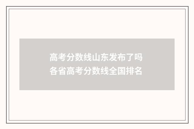 高考分数线山东发布了吗 各省高考分数线全国排名