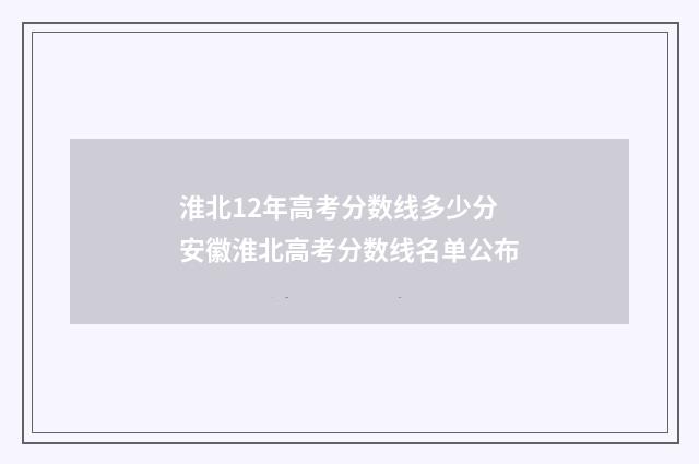 淮北12年高考分数线多少分 安徽淮北高考分数线名单公布