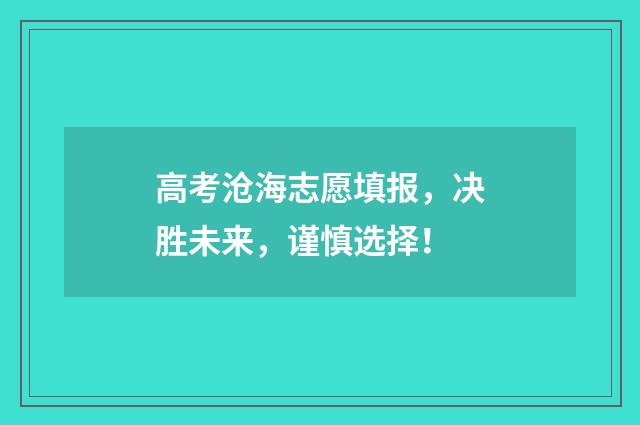 高考沧海志愿填报，决胜未来，谨慎选择！