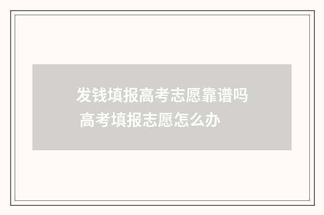 发钱填报高考志愿靠谱吗 高考填报志愿怎么办