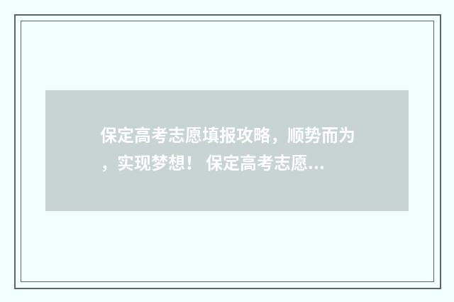 保定高考志愿填报攻略，顺势而为，实现梦想！ 保定高考志愿填报咨询