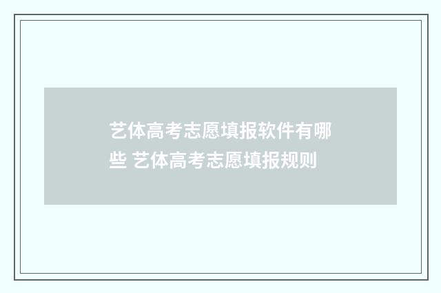艺体高考志愿填报软件有哪些 艺体高考志愿填报规则
