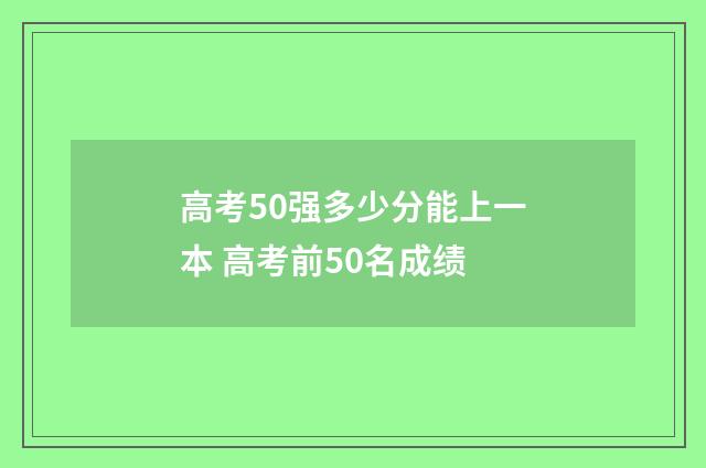 高考50强多少分能上一本 高考前50名成绩